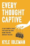 Every Thought Captive: Calm the Mental Chaos That Keeps You Stuck, Drains Your Hope, and Holds You Back